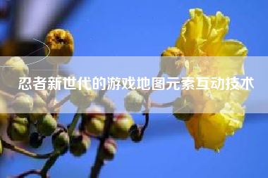 忍者新世代的游戏地图元素互动技术  第1张